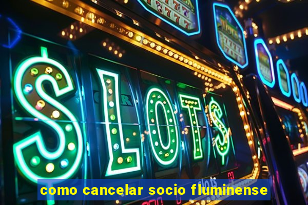 como cancelar socio fluminense